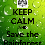 Keep Calm Save The Rainforest.png